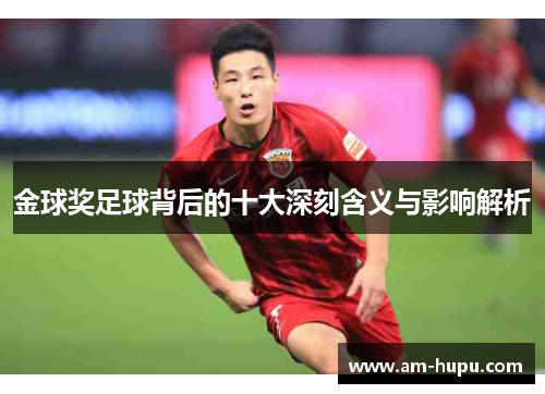 金球奖足球背后的十大深刻含义与影响解析