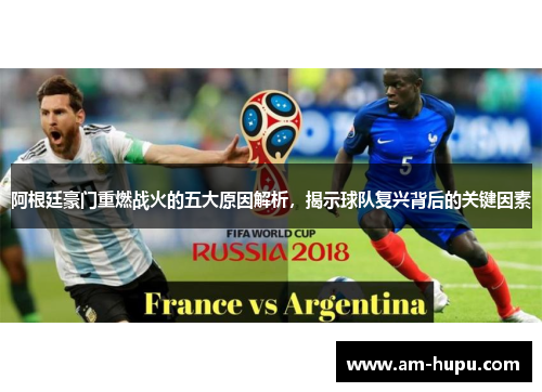 阿根廷豪门重燃战火的五大原因解析,揭示球队复兴背后的关键因素 阿根廷豪门重燃战火的五大原因解析,揭示球队复兴背后的关键因素