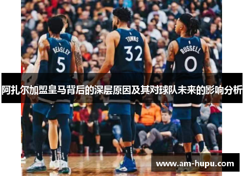 阿扎尔加盟皇马背后的深层原因及其对球队未来的影响分析 阿扎尔加盟皇马背后的深层原因及其对球队未来的影响分析