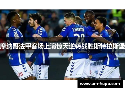 摩纳哥法甲客场上演惊天逆转战胜斯特拉斯堡