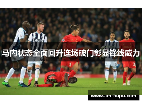 马内状态全面回升连场破门彰显锋线威力