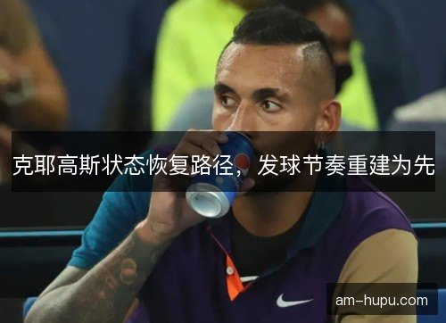 克耶高斯状态恢复路径,发球节奏重建为先 克耶高斯状态恢复路径,发球节奏重建为先